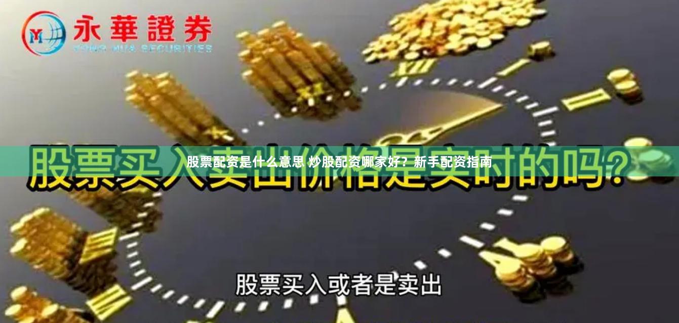 股票配资是什么意思 炒股配资哪家好？新手配资指南