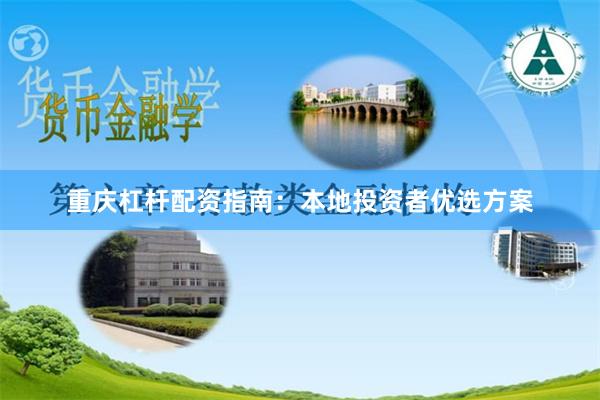 重庆杠杆配资指南：本地投资者优选方案