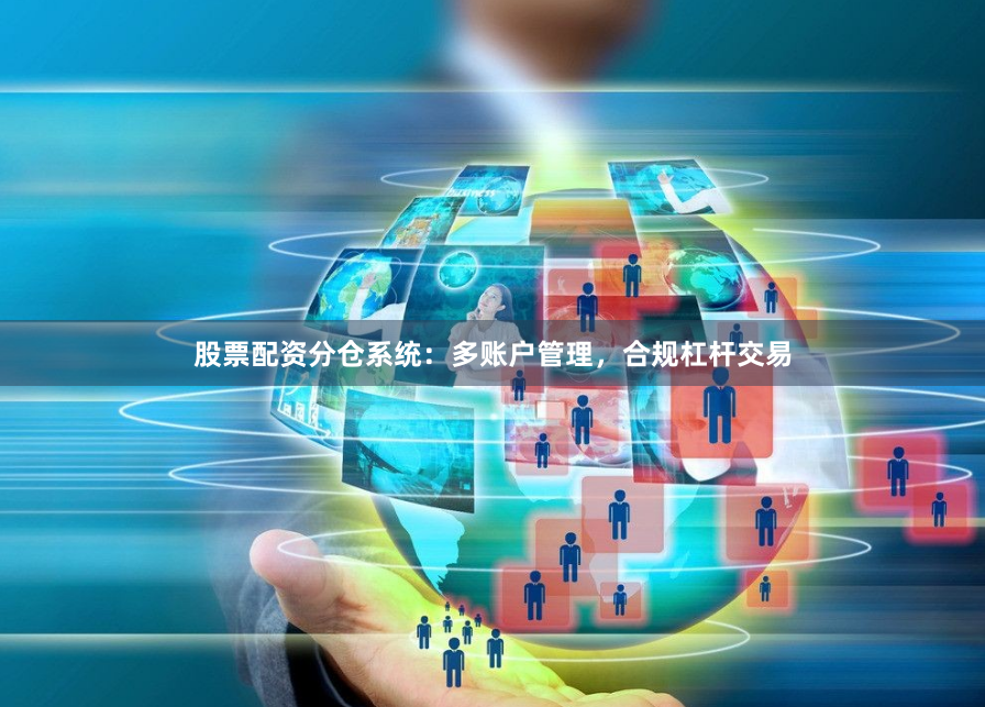 股票配资分仓系统：多账户管理，合规杠杆交易