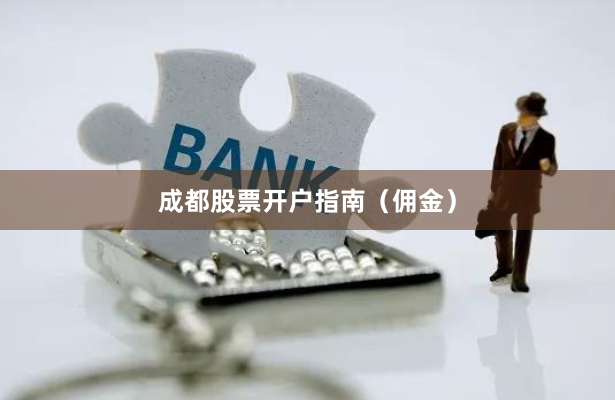 成都股票开户指南（佣金）