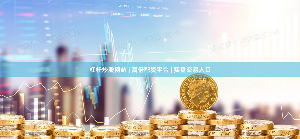 杠杆炒股网站 | 高倍配资平台 | 实盘交易入口
