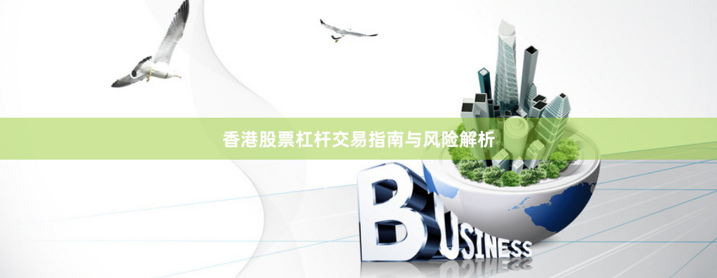 香港股票杠杆交易指南与风险解析