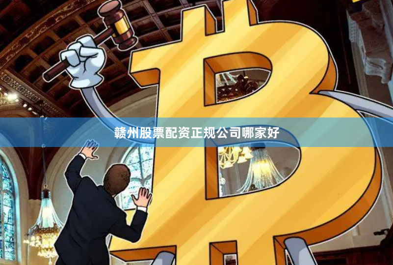 赣州股票配资正规公司哪家好