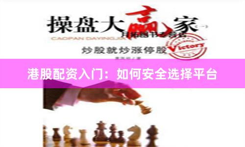 港股配资入门：如何安全选择平台